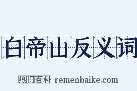 白帝山反义词是什么意思的图片